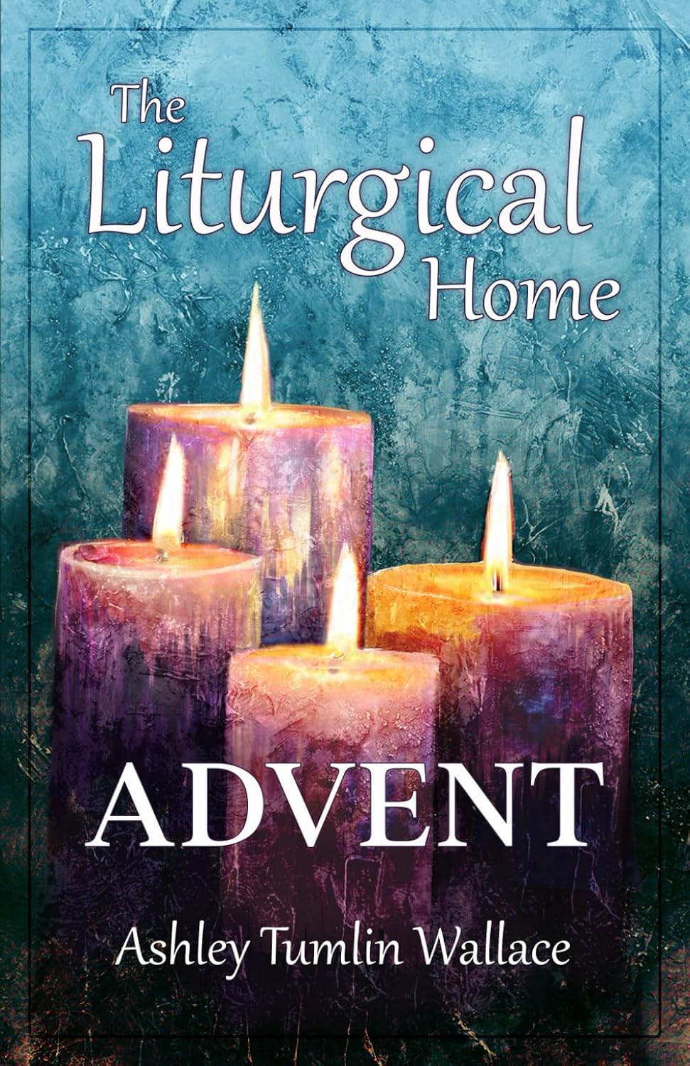 Cover of The Liturgical Home: Advent