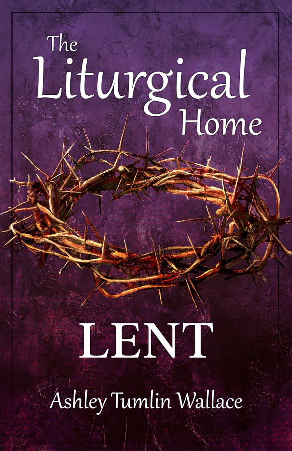 Cover of The Liturgical Home: Lent
